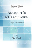 Antiquités d''Herculanum, Vol. 6: Lampes Et Candelabres (Classic Reprint)