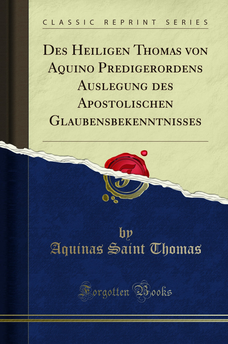 Des Heiligen Thomas von Aquino Predigerordens Auslegung des Apostolischen Glaubensbekenntnisses (Classic Reprint)