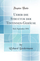 Ueber die Structur der Tintinnen-Gehäuse: Kiel, September 1892 (Classic Reprint)