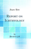 Report on Ichthyology (Classic Reprint)