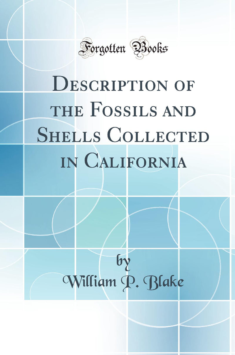 Description of the Fossils and Shells Collected in California (Classic Reprint)