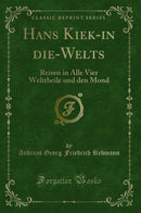 Hans Kiek-in die-Welts: Reisen in Alle Vier Welttheile und den Mond (Classic Reprint)
