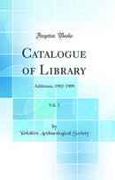 Catalogue of Library, Vol. 3: Additions, 1902-1909 (Classic Reprint)
