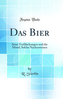 Das Bier: Seine Verfälschungen und die Mittel, Solche Nachzuweisen (Classic Reprint)