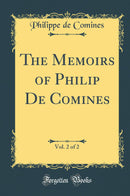 The Memoirs of Philip De Comines, Vol. 2 of 2 (Classic Reprint)