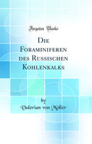 Die Foraminiferen des Russischen Kohlenkalks (Classic Reprint)
