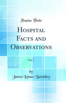 Hospital Facts and Observations, Vol. 1 (Classic Reprint)