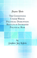 The Conditions Under Which Political Disruption Results in Increased Political Risk (Classic Reprint)