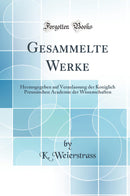 Gesammelte Werke: Herausgegeben auf Veranlassung der Koniglich Preussischen Academie der Wissenschaften (Classic Reprint)