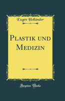 Plastik und Medizin (Classic Reprint)