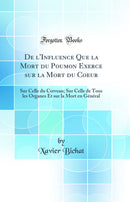 De l'Influence Que la Mort du Poumon Exerce sur la Mort du Coeur: Sur Celle du Cerveau; Sur Celle de Tous les Organes Et sur la Mort en Général (Classic Reprint)