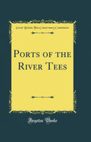Ports of the River Tees (Classic Reprint)