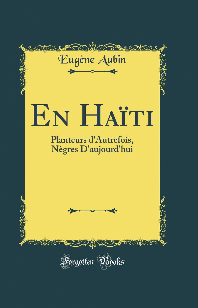 En Haïti: Planteurs d'Autrefois, Nègres D'aujourd'hui (Classic Reprint)