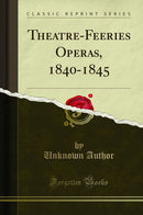 Theatre-Feeries Operas, 1840-1845 (Classic Reprint)