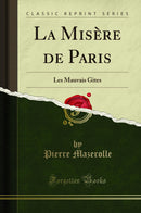 La Misère de Paris: Les Mauvais Gites (Classic Reprint)