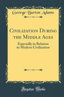 Civilization During the Middle Ages: Especially in Relation to Modern Civilization (Classic Reprint)