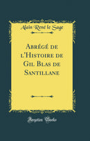 Abrégé de l'Histoire de Gil Blas de Santillane (Classic Reprint)