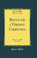 Revue de l'Orient Chrétien, Vol. 6 of 26 (Classic Reprint)