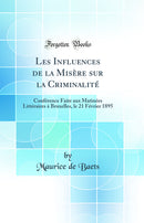 Les Influences de la Misère sur la Criminalité: Conférence Faite aux Matinées Littéraires à Bruxelles, le 21 Février 1895 (Classic Reprint)