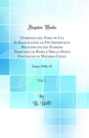 Giornale del Foro in Cui Si Raccolgono le Più Importanti Regiudicate dei Supremi Tribunali di Roma e Dello Stato Pontificio in Materia Civile, Vol. 1: Anno 1846-47 (Classic Reprint)