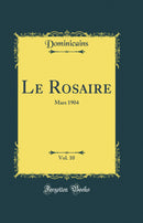 Le Rosaire, Vol. 10: Mars 1904 (Classic Reprint)
