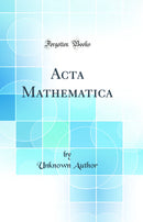 Acta Mathematica (Classic Reprint)