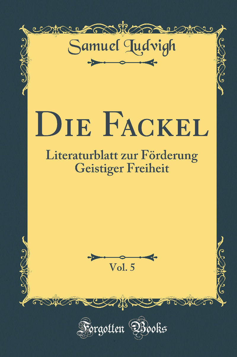 Die Fackel, Vol. 5: Literaturblatt zur Förderung Geistiger Freiheit (Classic Reprint)