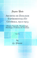 Archives de Zoologie Expérimentale Et Générale, 1912-1913, Vol. 51: Histoire Naturelle, Morphologie, Histologie, Évolution des Animaux (Classic Reprint)