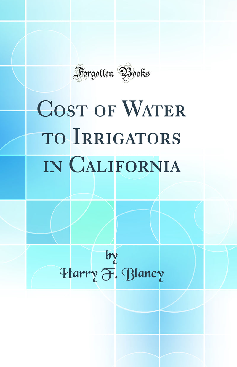 Cost of Water to Irrigators in California (Classic Reprint)