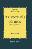 Aristotle’s Ethics: With English Notes (Classic Reprint)