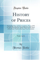 History of Prices, Vol. 1 of 2: And of the State of the Circulation, From 1793 to 1837; Preceded by a Brief Sketch of the State of the Corn Trade in the Last Two Centuries (Classic Reprint)