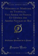 Mémoires du Maréchal de Tourville, Vice-Amiral de France, Et Général des Armées Navales du Roi, Vol. 1 (Classic Reprint)
