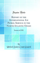 Report of the International Ice Patrol Service in the North Atlantic Ocean: Season of 1981 (Classic Reprint)