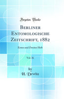 Berliner Entomologische Zeitschrift, 1882, Vol. 26: Erstes und Zweites Heft (Classic Reprint)