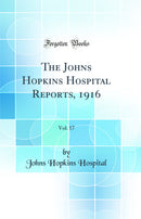 The Johns Hopkins Hospital Reports, 1916, Vol. 17 (Classic Reprint)