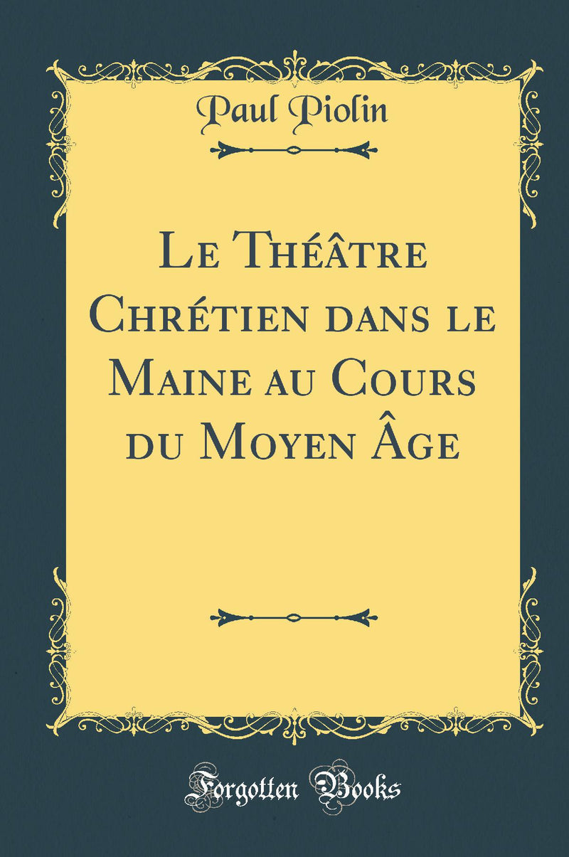 Le Théâtre Chrétien dans le Maine au Cours du Moyen Âge (Classic Reprint)