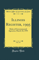 Illinois Register, 1995, Vol. 19: Rules of Governmental Agencies; March 10, 1995 (Classic Reprint)