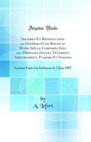 Salaires Et Revenus dans la Généralité de Rouen au Xviiie Siècle Comparés Avec les Dépenses (Suite), Vêtement, Ameublement, Plaisirs Et Voyages: Lecture Faite à la Sorbonne le 2 Juin 1887 (Classic Reprint)