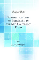 Evaporation Loss of Petroleum in the Mid-Continent Field (Classic Reprint)