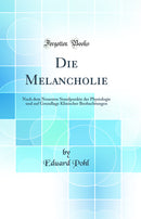Die Melancholie: Nach dem Neuesten Standpunkte der Physiologie und auf Grundlage Klinischer Beobachtungen (Classic Reprint)