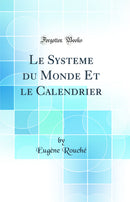 Le Systeme du Monde Et le Calendrier (Classic Reprint)