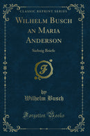 Wilhelm Busch an Maria Anderson: Siebzig Briefe (Classic Reprint)