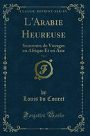 L'Arabie Heureuse, Vol. 2: Souvenirs de Voyages en Afrique Et en Asie (Classic Reprint)