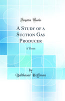 A Study of a Suction Gas Producer: A Thesis (Classic Reprint)