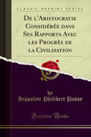 De l'Aristocratie Considérée dans Ses Rapports Avec les Progrès de la Civilisation (Classic Reprint)