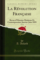 La Révolution Française, Vol. 36: Revue d'Histoire Moderne Et Contemporaine; Janvier-Juin 1899 (Classic Reprint)