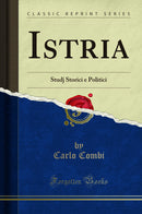 Istria: Studj Storici e Politici (Classic Reprint)
