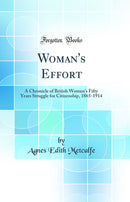 Woman's Effort: A Chronicle of British Women's Fifty Years Struggle for Citizenship, 1865-1914 (Classic Reprint)