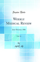 Weekly Medical Review, Vol. 14: June-Decemer, 1886 (Classic Reprint)