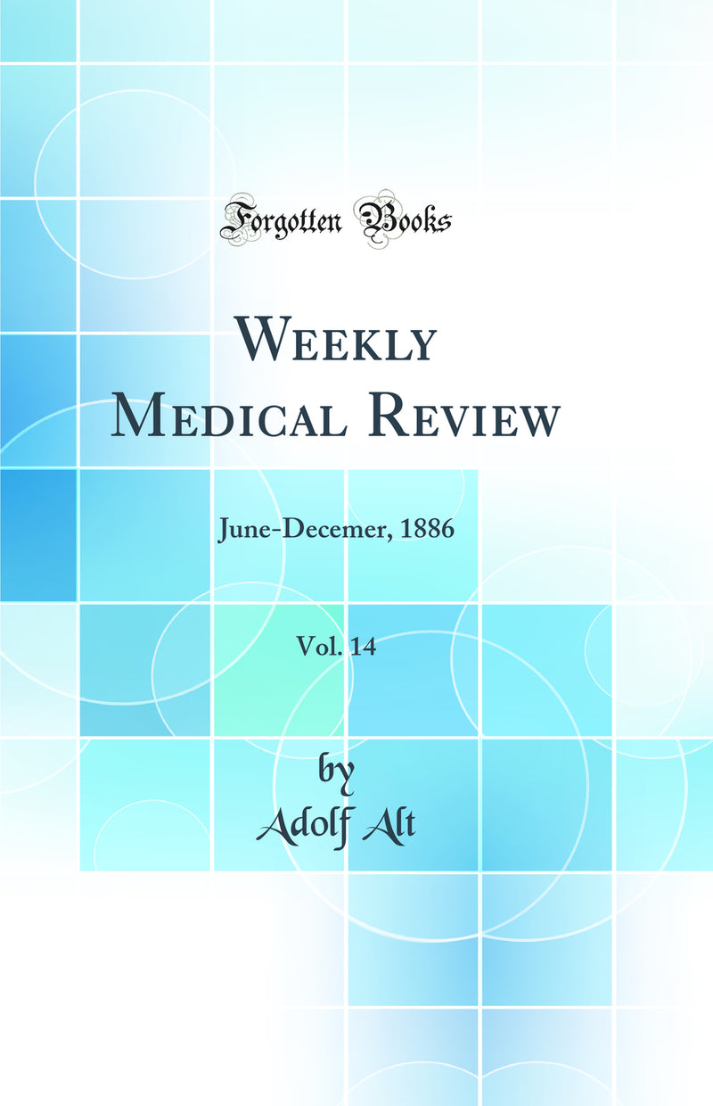 Weekly Medical Review, Vol. 14: June-Decemer, 1886 (Classic Reprint)